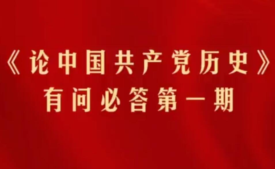 【黨史專題宣講】《論中國共產黨歷史》有問必答 第一期