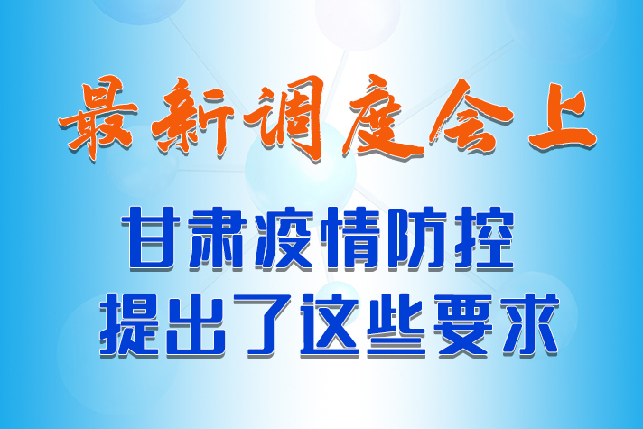 【甘快看·長圖】最新調度會上，甘肅疫情防控提出了這些要求 