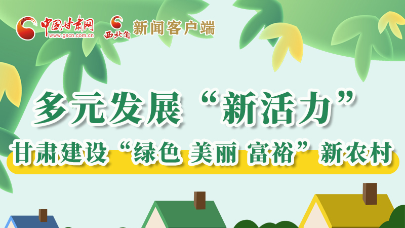 【奮進新征程 建功新時代——喜迎省第十四次黨代會】多元發展“新活力” 甘肅建設“綠色 美麗 富?！毙罗r村