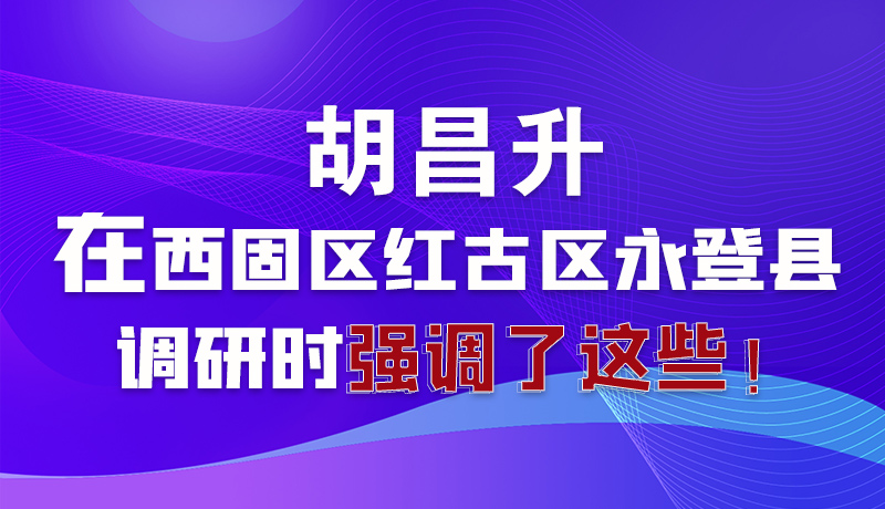 圖解|胡昌升在西固區紅古區永登縣調研時強調了這些！