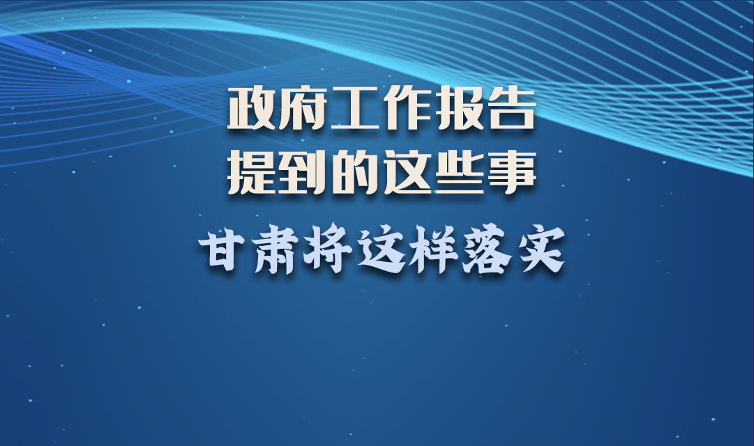 微海報|政府工作報告提到的這些事，甘肅將這樣落實 