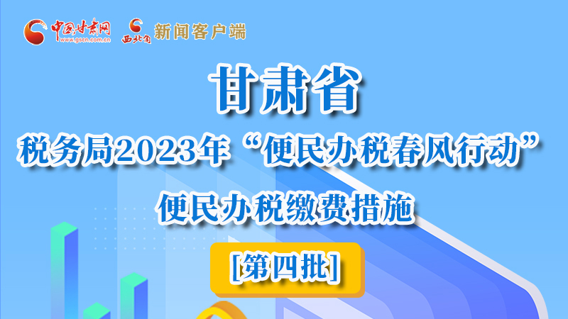 圖解|甘肅省稅務局2023年“便民辦稅春風行動”便民辦稅繳費措施