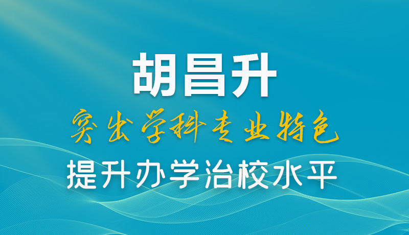 【甘快看】圖解|胡昌升：突出學科專業特色 提升辦學治校水平 