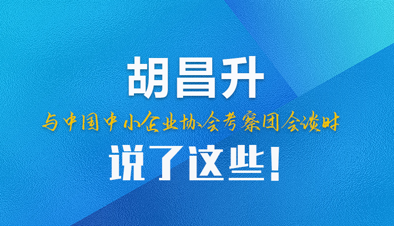 【甘快看】圖解|胡昌升與中國中小企業協會考察團會談時說了這些！