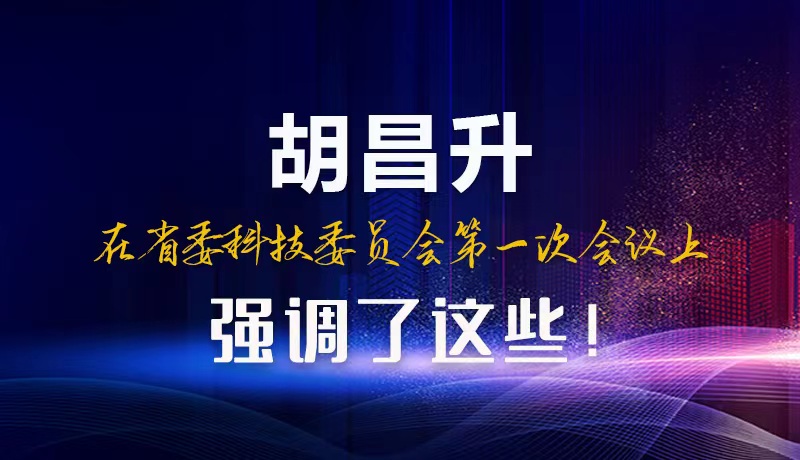 【甘快看】圖解|胡昌升在省委科技委員會第一次會議上強調(diào)了這些！