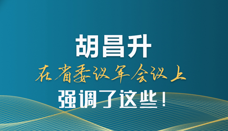 圖解|胡昌升在省委議軍會議上強調了這些！